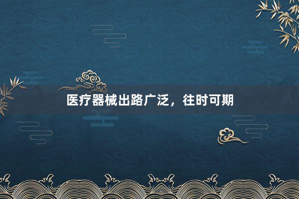 医疗器械出路广泛，往时可期